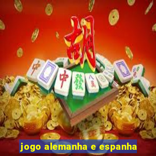 jogo alemanha e espanha