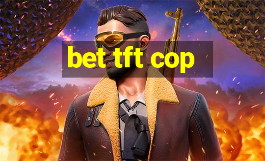 bet tft cop