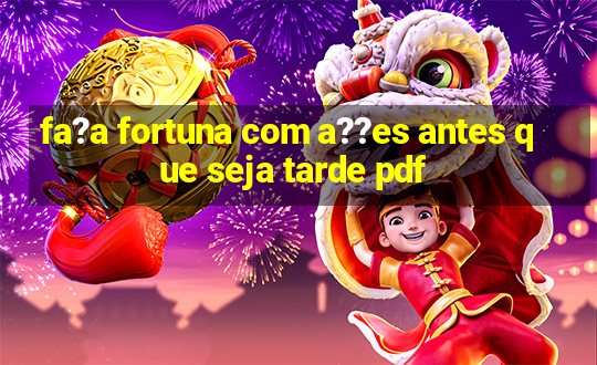 fa?a fortuna com a??es antes que seja tarde pdf