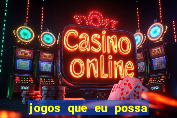 jogos que eu possa ganhar dinheiro