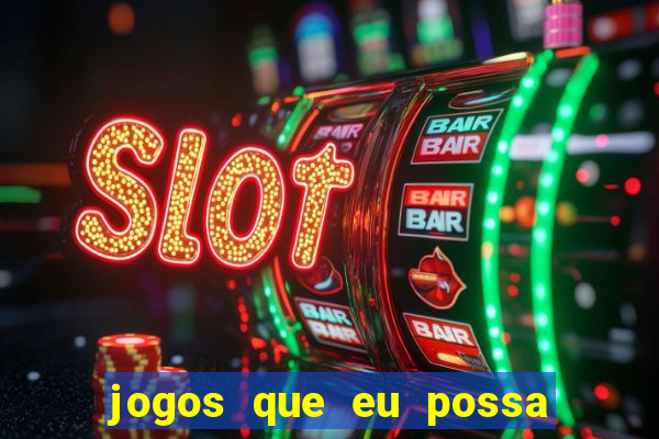 jogos que eu possa ganhar dinheiro