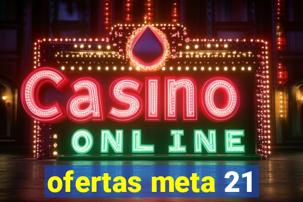 ofertas meta 21