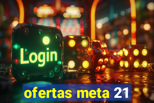 ofertas meta 21