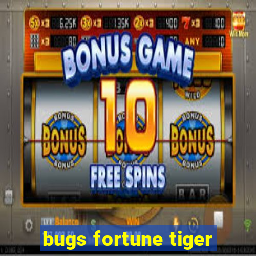 bugs fortune tiger