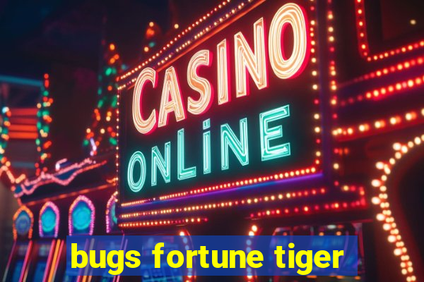 bugs fortune tiger