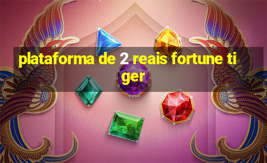 plataforma de 2 reais fortune tiger