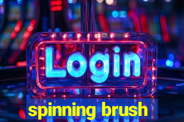 spinning brush