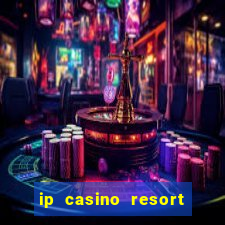 ip casino resort and spa