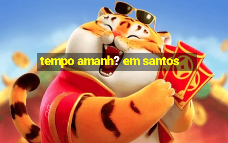 tempo amanh? em santos