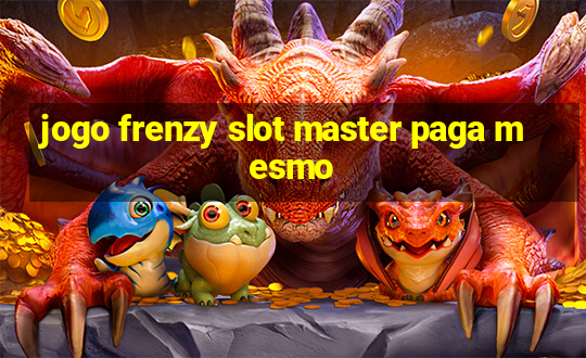 jogo frenzy slot master paga mesmo