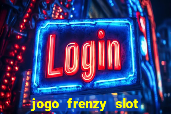 jogo frenzy slot master paga mesmo