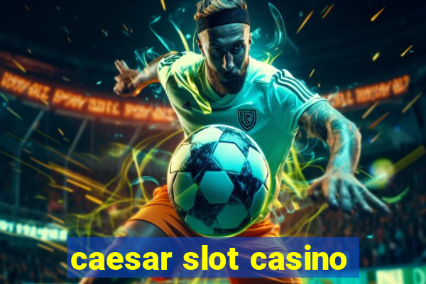 caesar slot casino