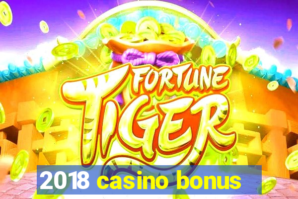 2018 casino bonus