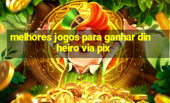 melhores jogos para ganhar dinheiro via pix