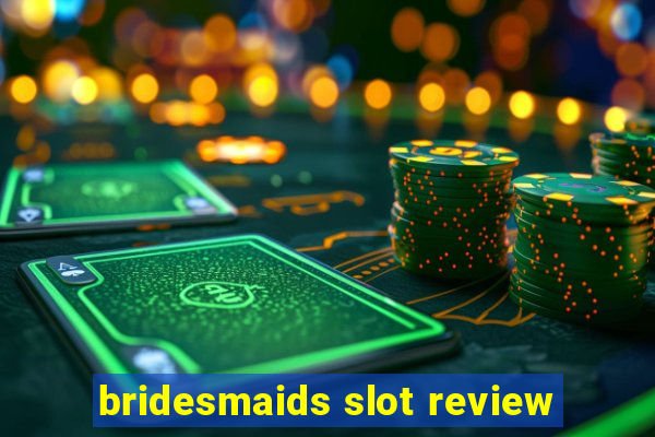 bridesmaids slot review