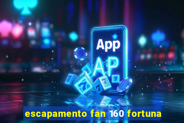 escapamento fan 160 fortuna