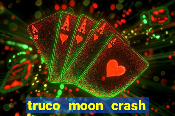 truco moon crash and p