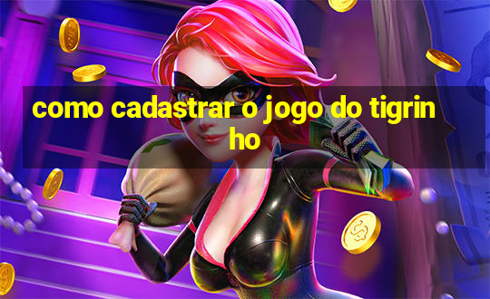 como cadastrar o jogo do tigrinho