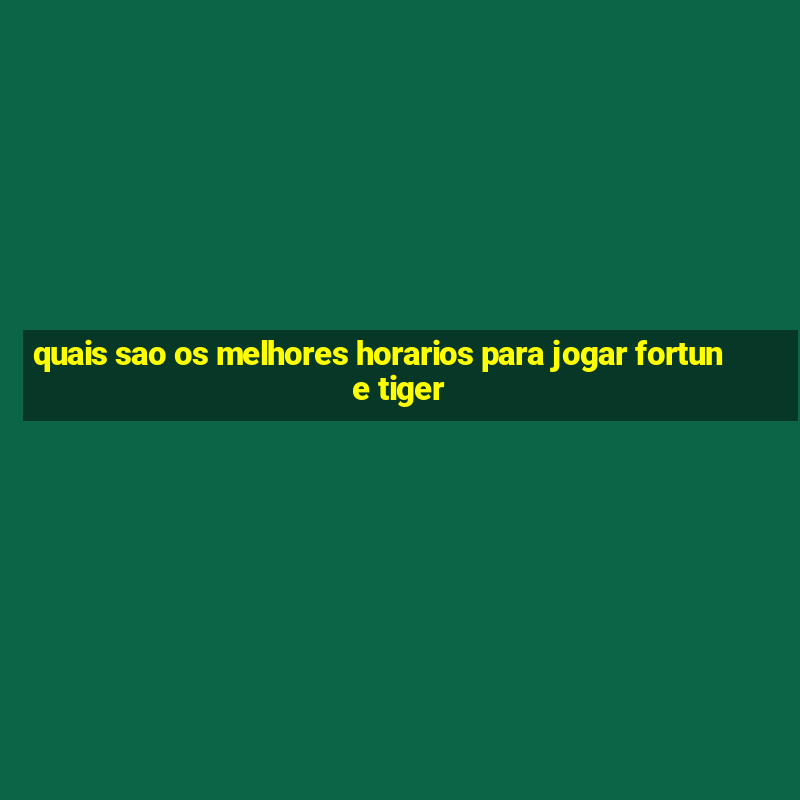 quais sao os melhores horarios para jogar fortune tiger