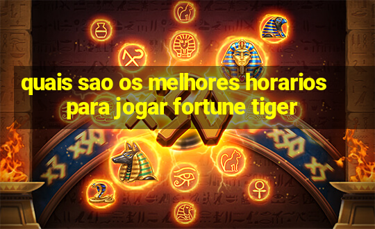 quais sao os melhores horarios para jogar fortune tiger