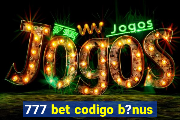 777 bet codigo b?nus