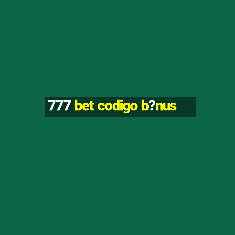 777 bet codigo b?nus