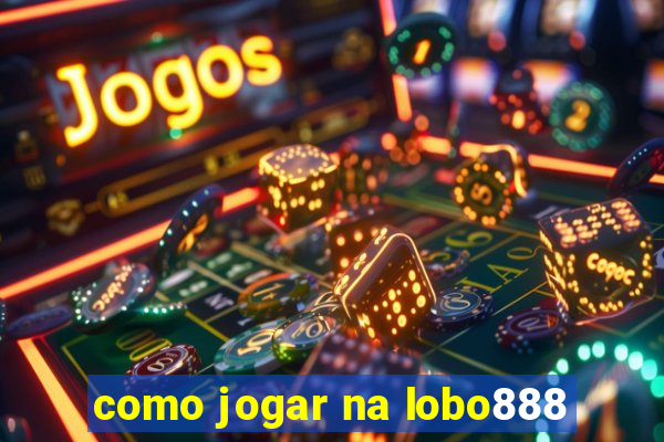 como jogar na lobo888