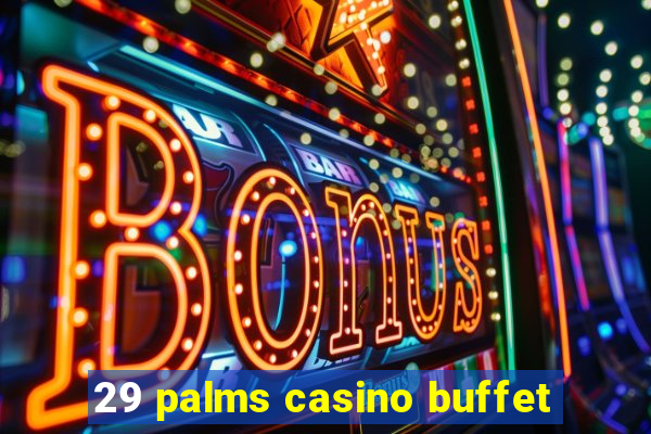 29 palms casino buffet