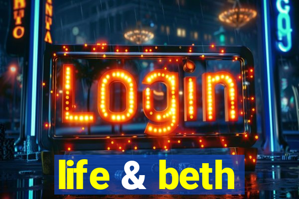 life & beth