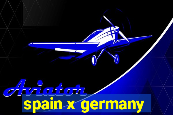 spain x germany