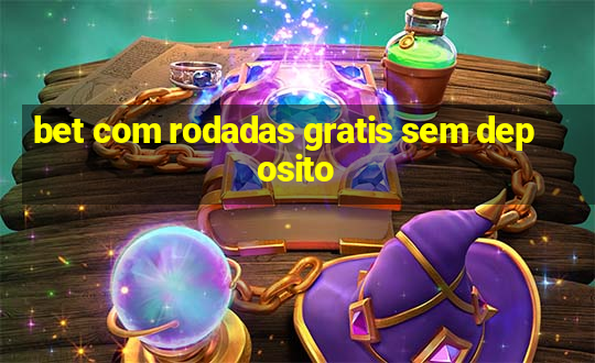 bet com rodadas gratis sem deposito