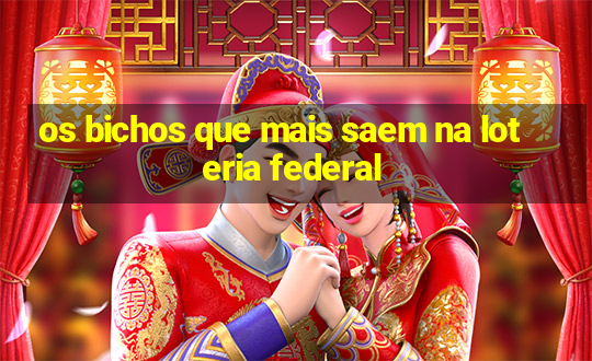 os bichos que mais saem na loteria federal