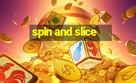 spin and slice