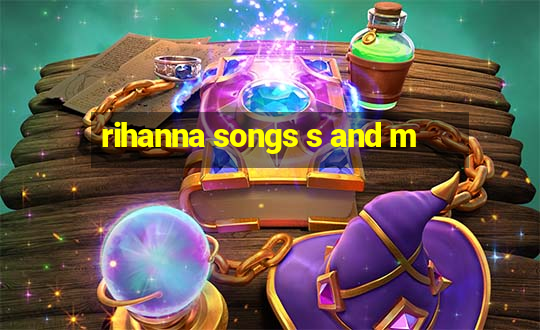 rihanna songs s and m