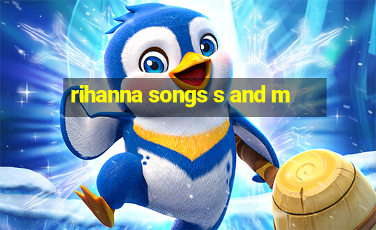 rihanna songs s and m