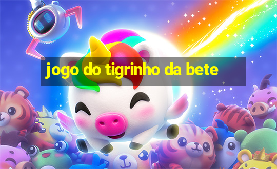 jogo do tigrinho da bete