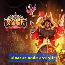 alcaraz onde assistir