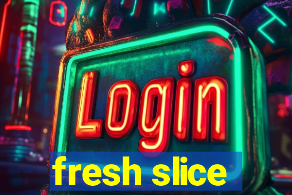 fresh slice