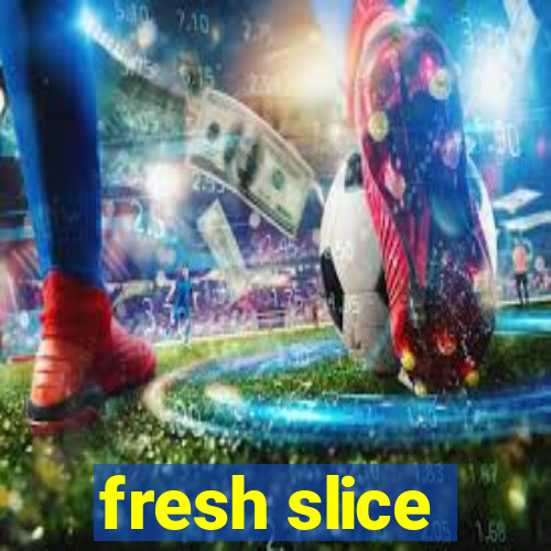 fresh slice