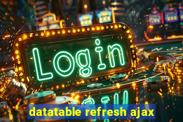 datatable refresh ajax