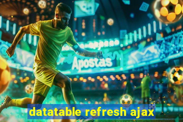 datatable refresh ajax