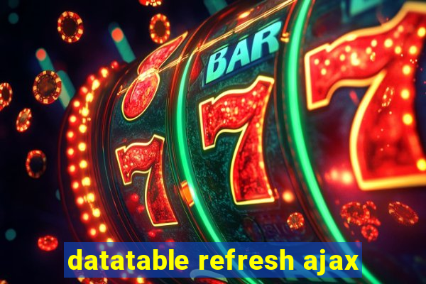 datatable refresh ajax