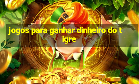 jogos para ganhar dinheiro do tigre