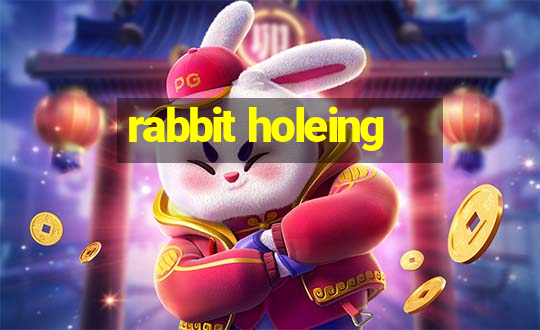 rabbit holeing