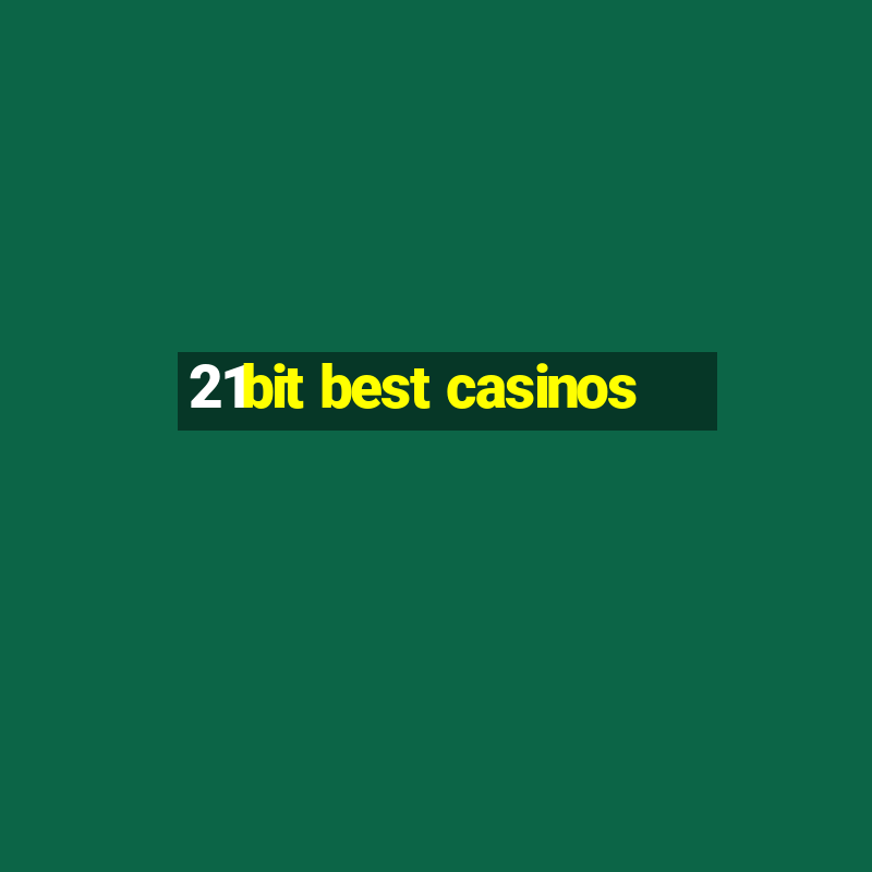 21bit best casinos