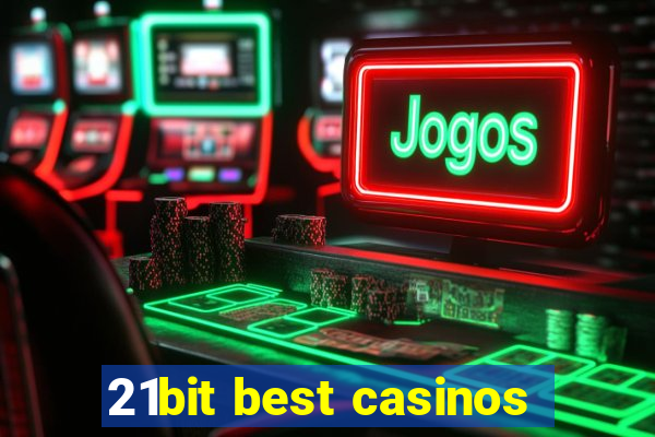 21bit best casinos