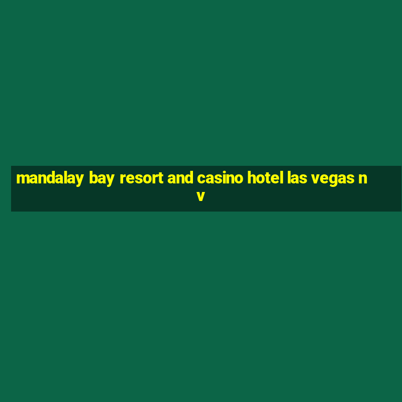 mandalay bay resort and casino hotel las vegas nv