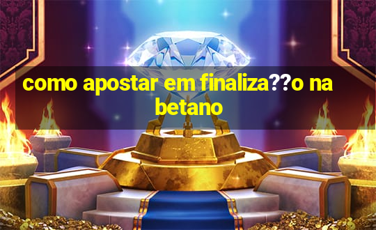 como apostar em finaliza??o na betano