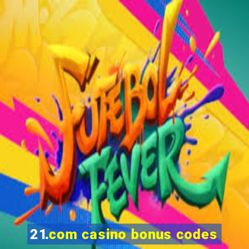 21.com casino bonus codes