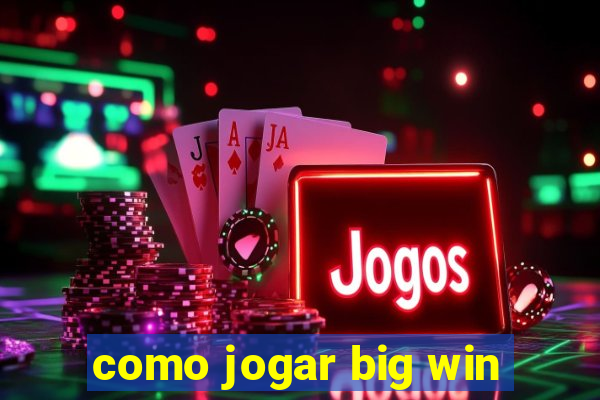 como jogar big win